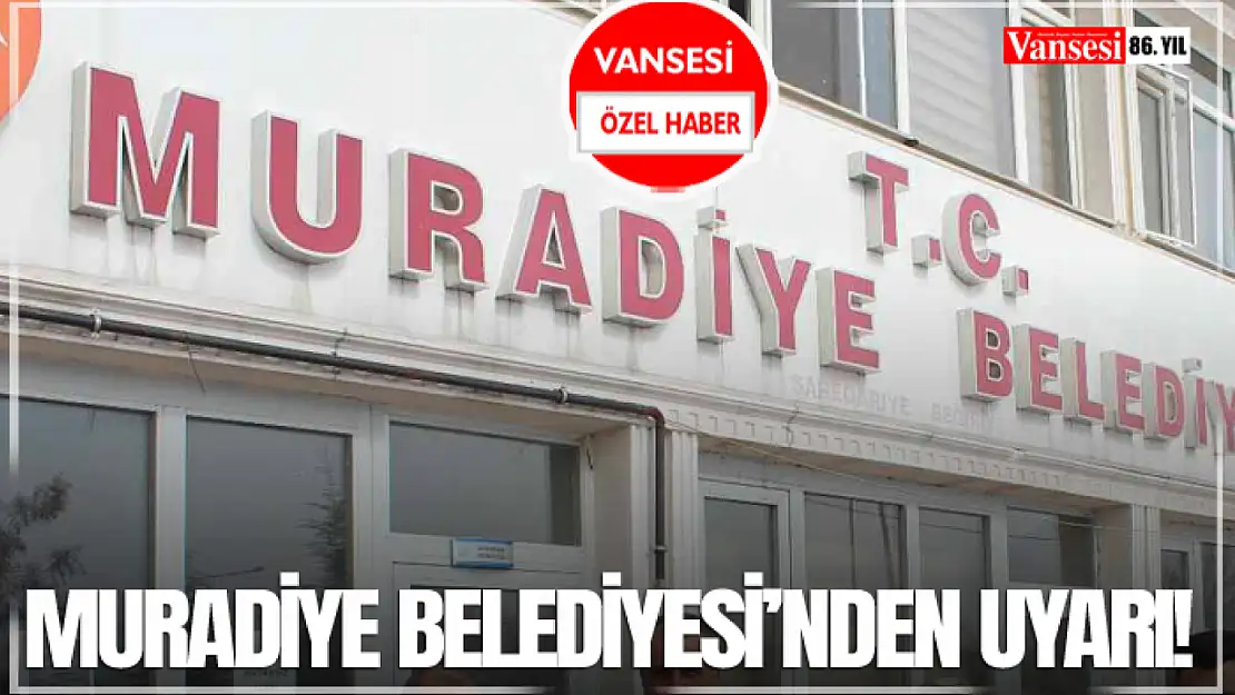 Muradiye Belediyesi'nden Uyarı!