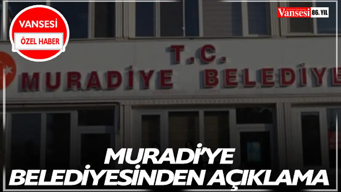 Muradiye' Belediyesi'nden açıklama