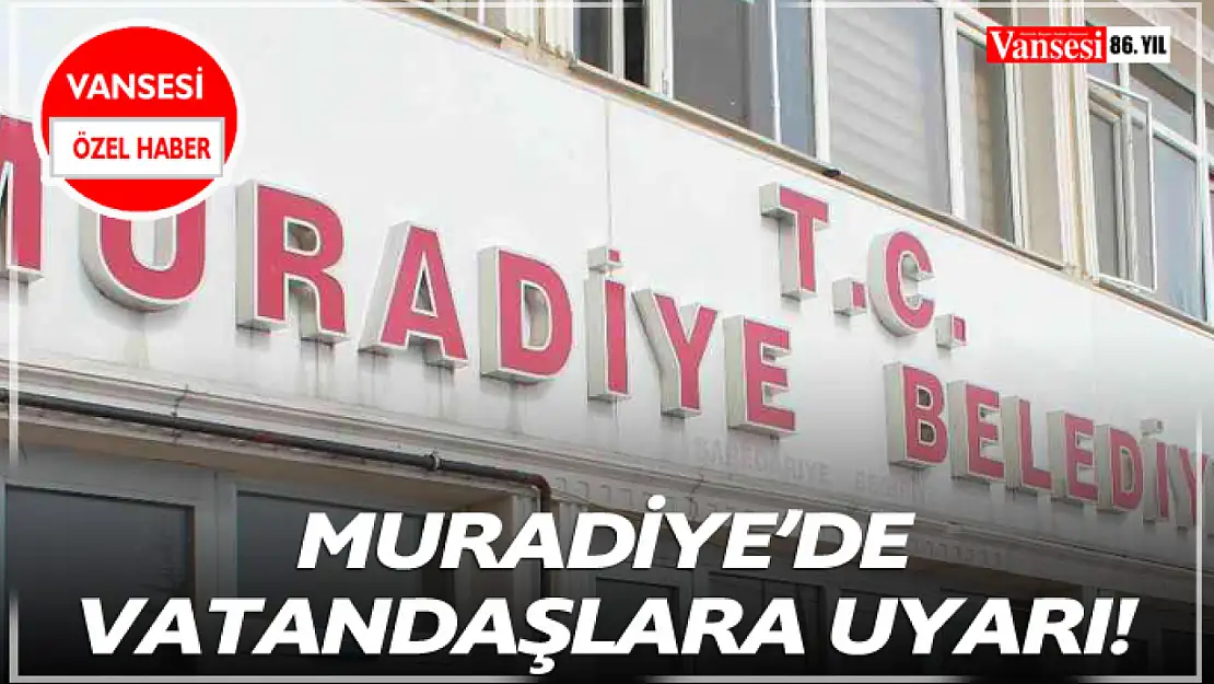 Muradiye Belediyesinden Uyarı