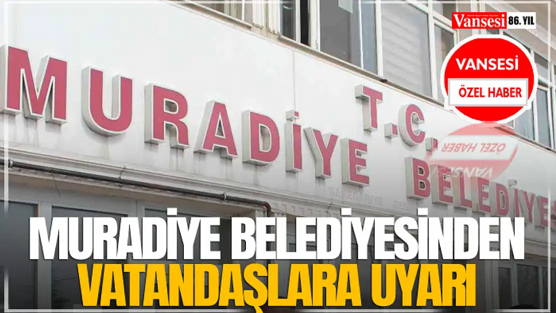 Muradiye Belediyesinden Vatandaşlara Uyarı