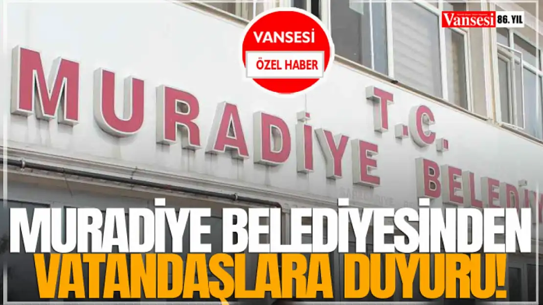 Muradiye Belediyesinden Vatandaşlara Duyuru!