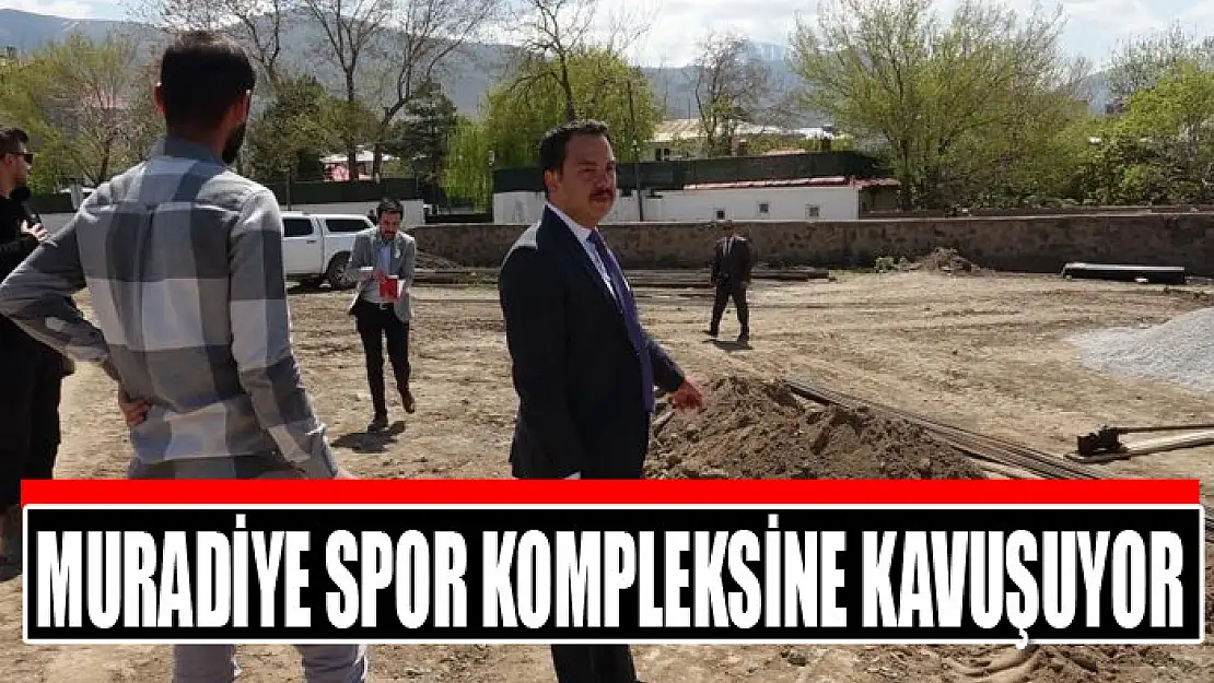 Muradiye spor kompleksine kavuşuyor