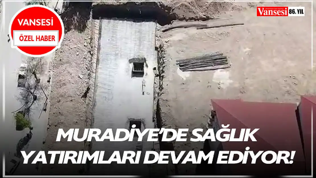 Muradiye'de sağlık yatırımları devam ediyor!