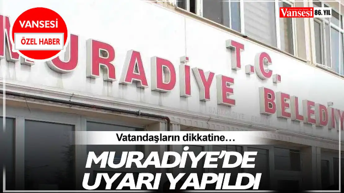 Muradiye'de uyarı yapıldı! Vatandaşların dikkatine…