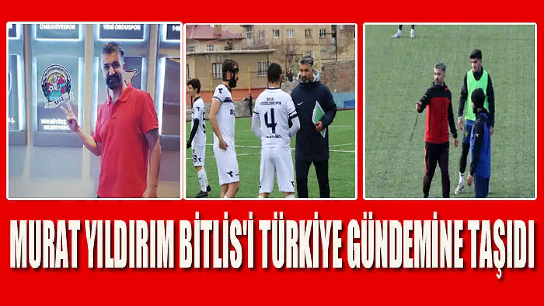 MURAT YILDIRIM BİTLİS'İ TÜRKİYE GÜNDEMİNE TAŞIDI