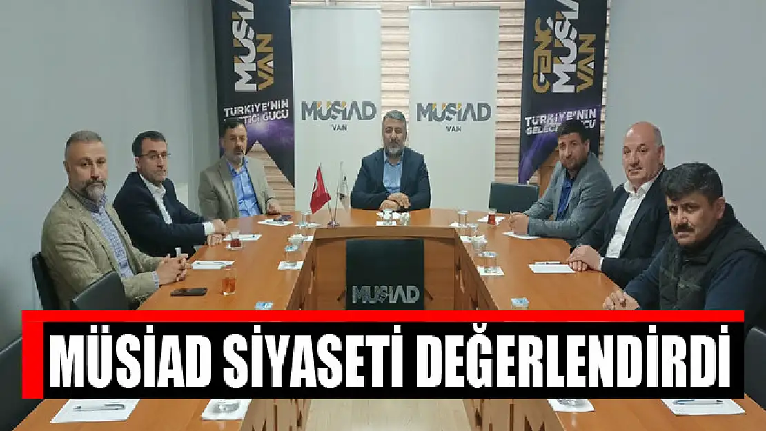 MÜSİAD Siyaseti değerlendirdi