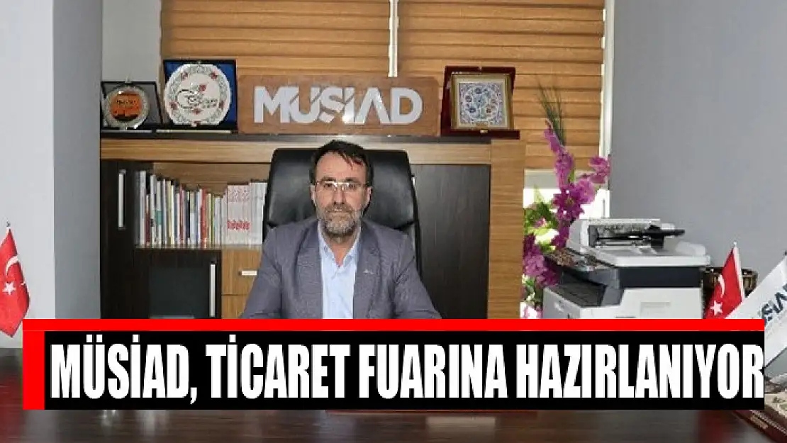 MÜSİAD, TİCARET FUARINA HAZIRLANIYOR