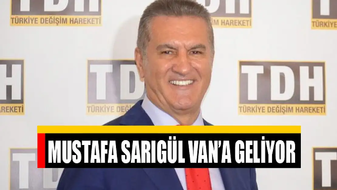 Mustafa Sarıgül Van'a geliyor