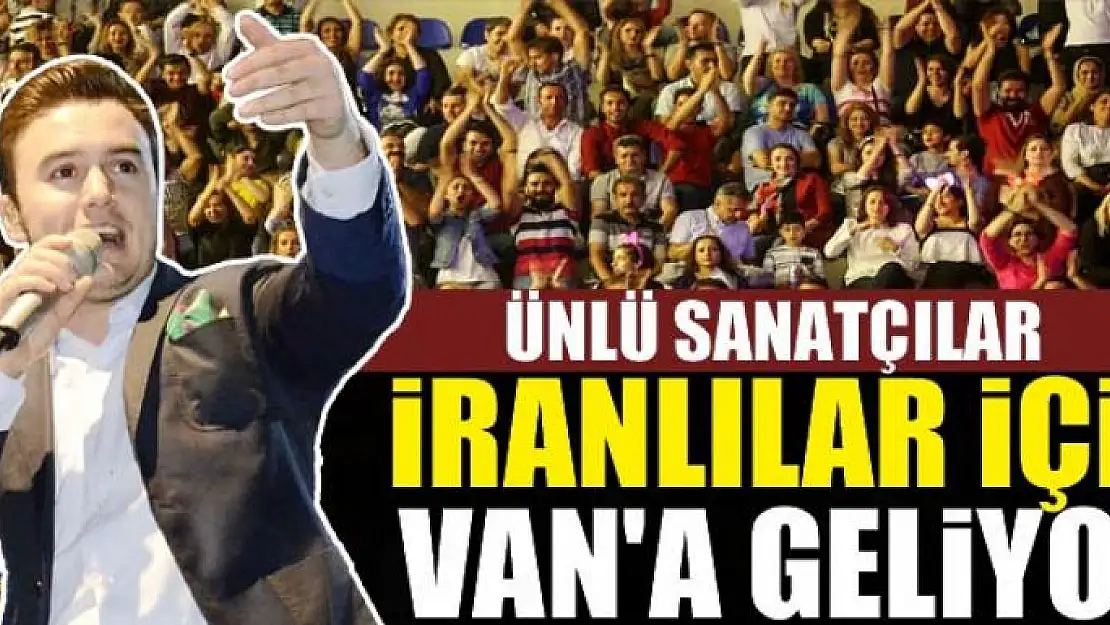 ÜNLÜ SANATÇILAR İRANLILAR İÇİN VAN'A GELİYOR