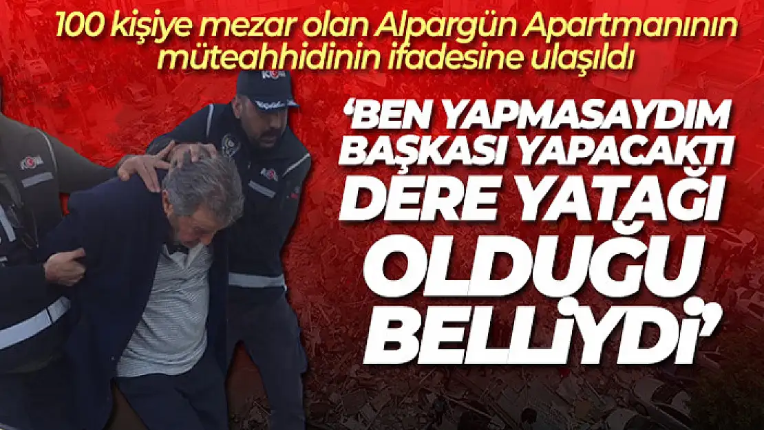 Müteahhit Alpargün, binayı dere yatağına yaptığını biliyormuş