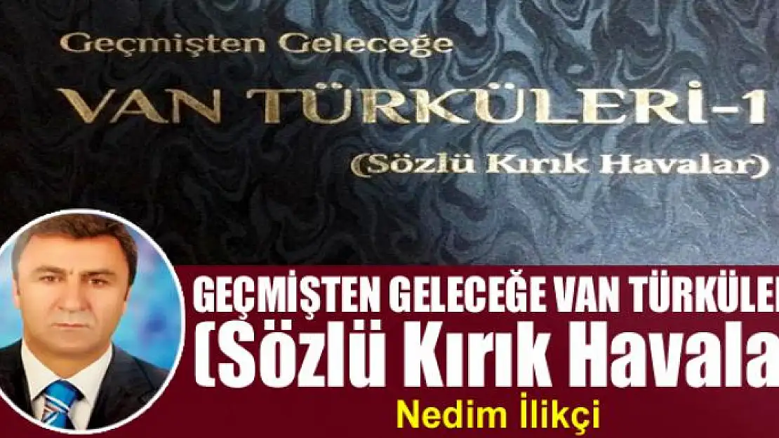 GEÇMİŞTEN GELECEĞE VAN TÜRKÜLERİ-1 (Sözlü Kırık Havalar)