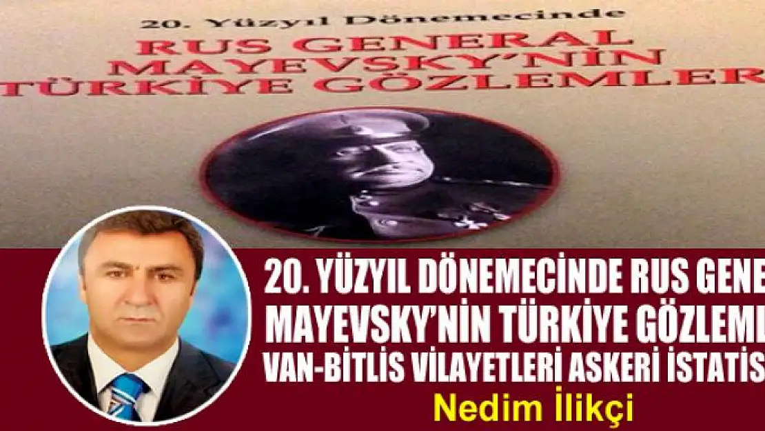 20. YÜZYIL DÖNEMECİNDE RUS GENERAL MAYEVSKY'NİN TÜRKİYE GÖZLEMLERİ   VAN-BİTLİS VİLAYETLERİ ASKERİ İSTATİSTİĞİ