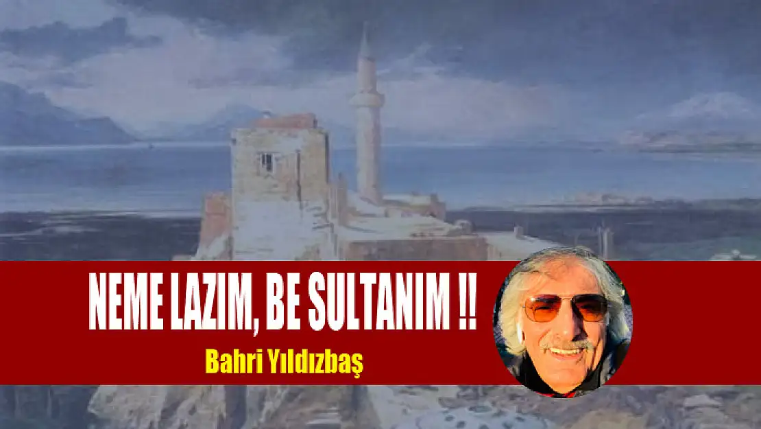 NEME LAZIM, BE SULTANIM !!