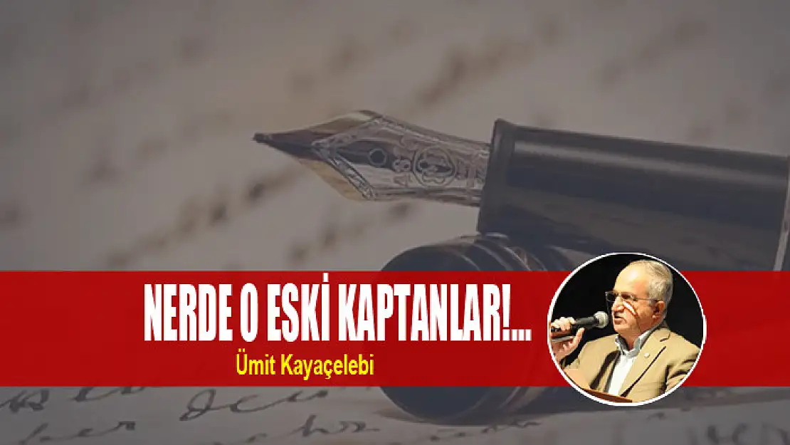 NERDE O ESKİ KAPTANLAR!...