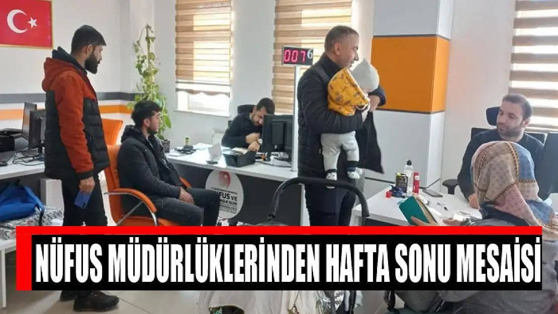 Nüfus müdürlüklerinden hafta sonu mesaisi