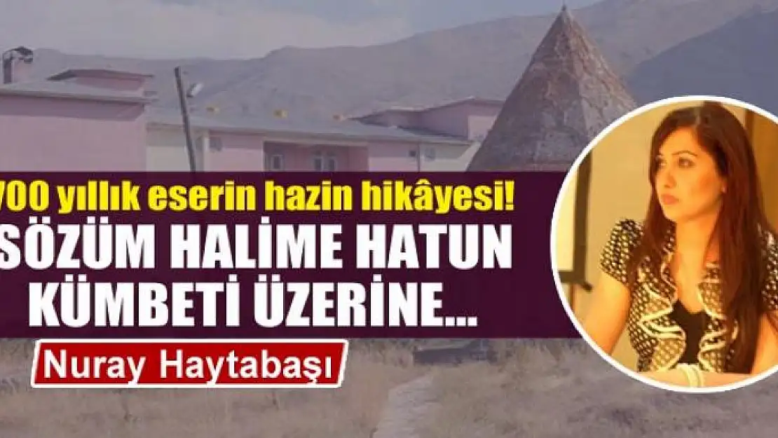 700 yıllık eserin  hazin hikâyesi! Sözüm Halime Hatun Kümbeti üzerine…