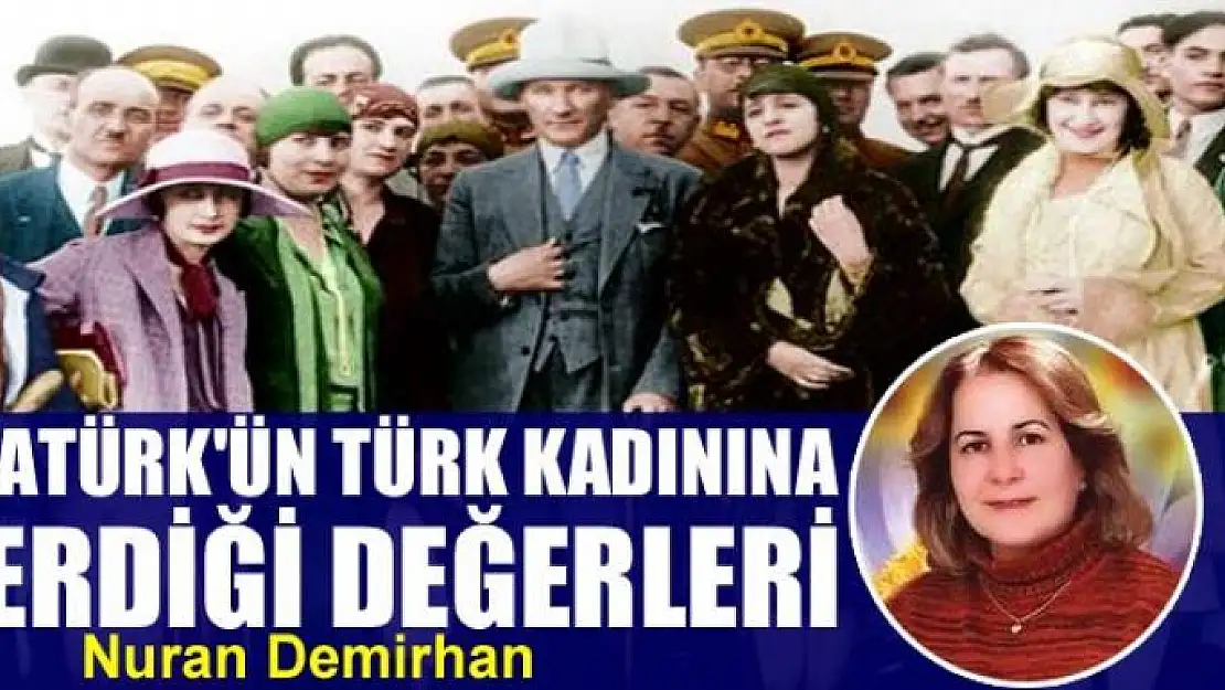 Atatürk'ün Türk Kadınına verdiği değerleri