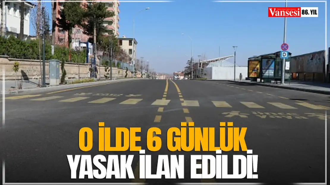 O ilde 6 günlük yasak ilan edildi!