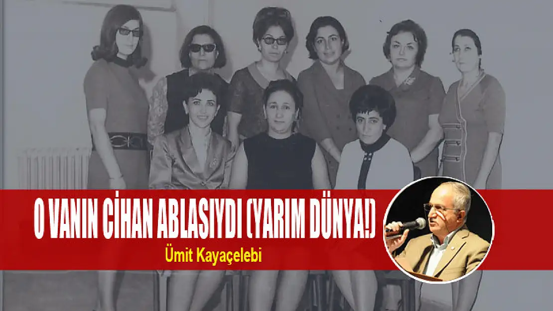 O VANIN CİHAN ABLASIYDI (YARIM DÜNYA!)