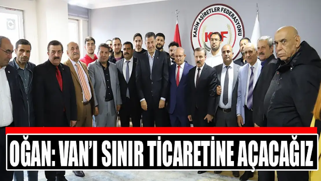 Oğan: Van'ı sınır ticaretine açacağız