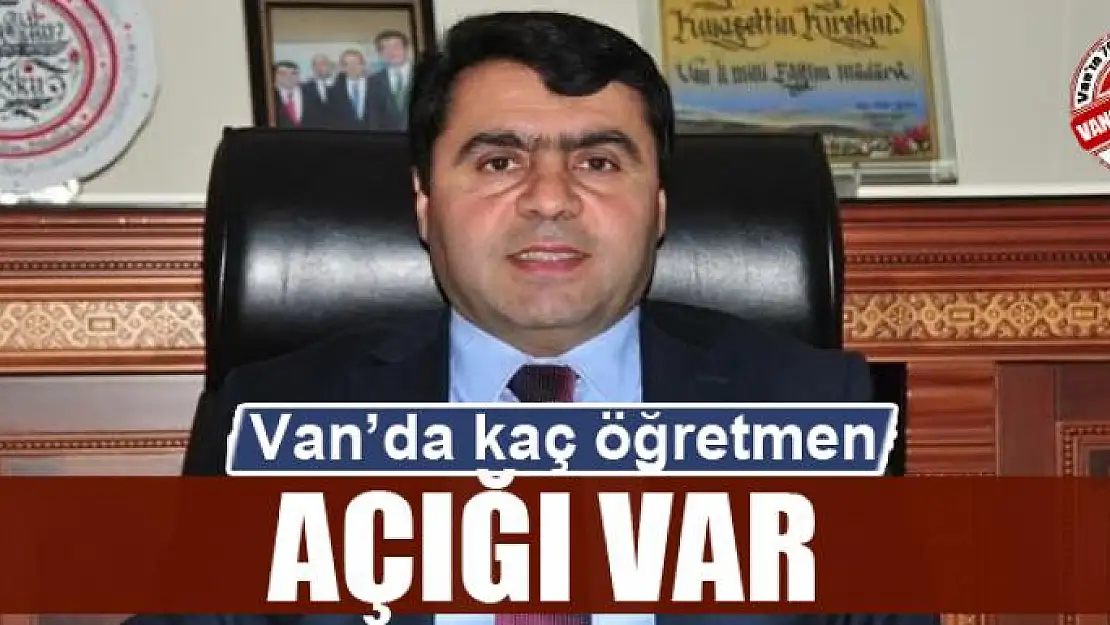 Van'da kaç öğretmen açığı var