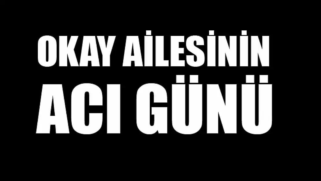 Okay ailesinin acı günü