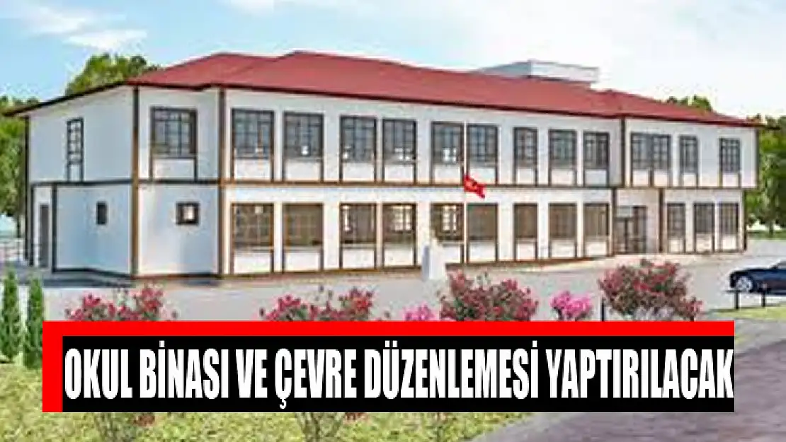 Okul binası ve çevre düzenlemesi yaptırılacak