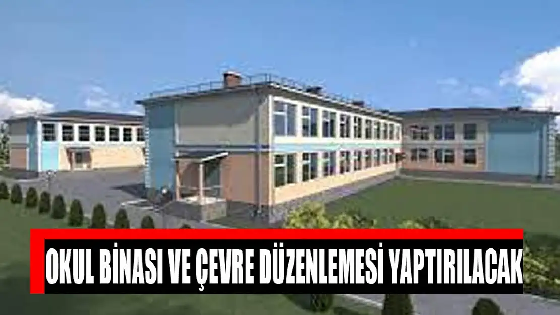 Okul binası ve çevre düzenlemesi yaptırılacak