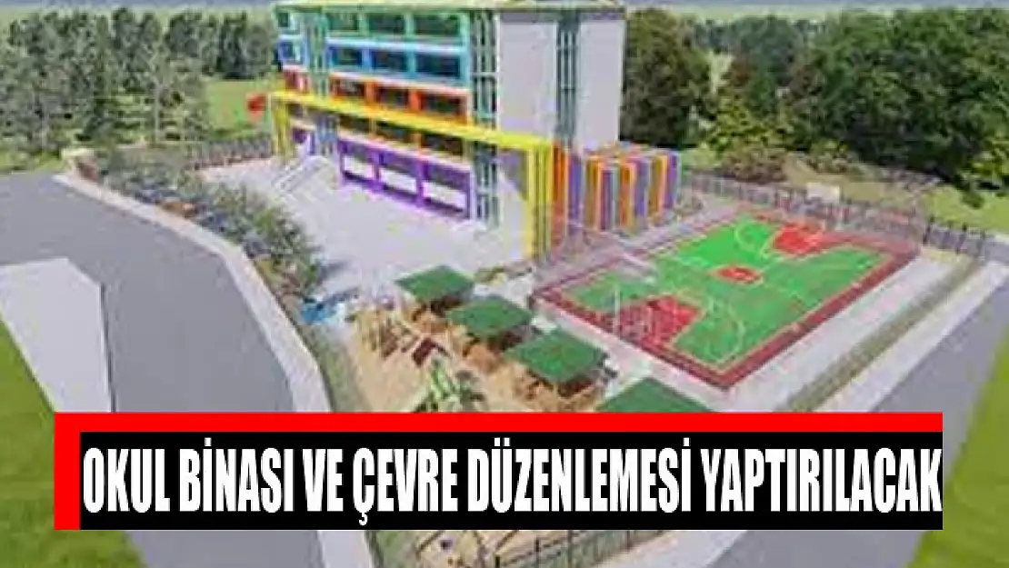 Okul binası ve çevre düzenlemesi yaptırılacak