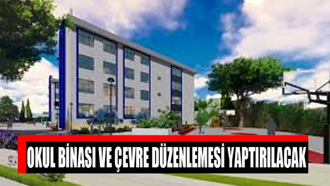 Okul binası ve çevre düzenlemesi yaptırılacak