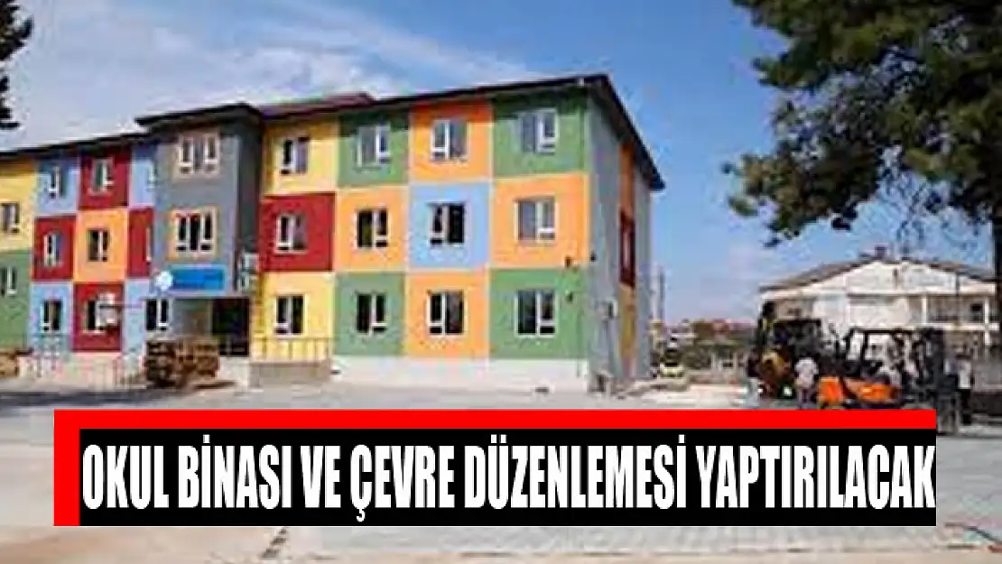 Okul binası ve çevre düzenlemesi yaptırılacak