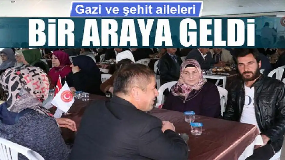 Gazi ve şehit aileleri bir araya geldi 