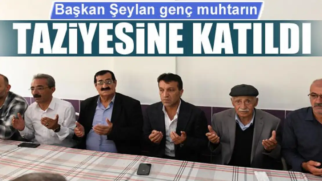 Başkan Şeylan genç muhtarın taziyesine katıldı