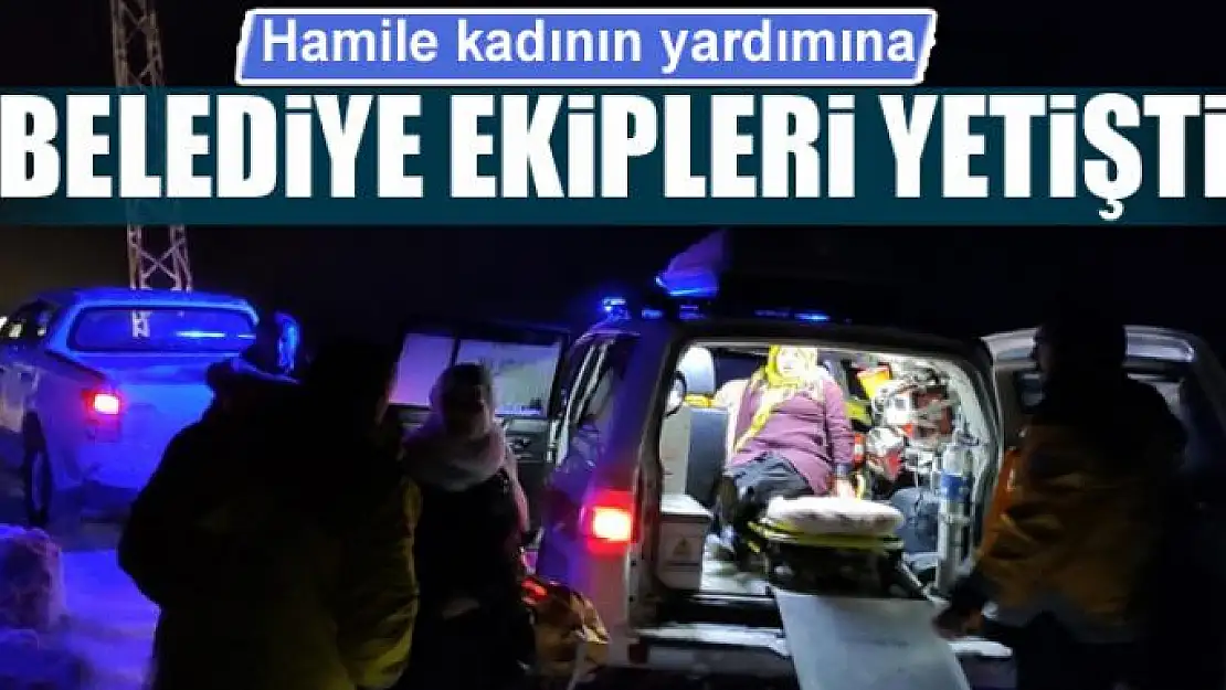 Hamile kadının yardımına belediye ekipleri yetişti