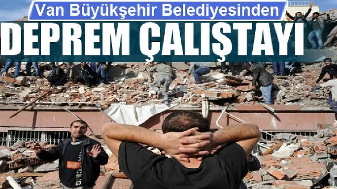 Van Büyükşehir Belediyesinden deprem çalıştayı