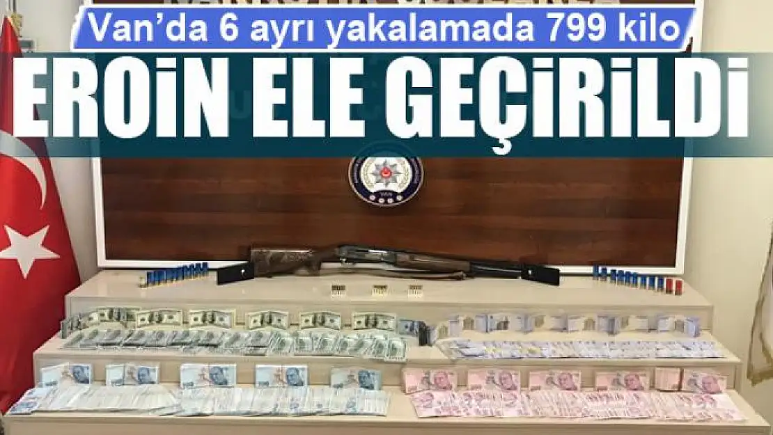 Van'da 6 ayrı yakalamada 799 kilo eroin ele geçirildi