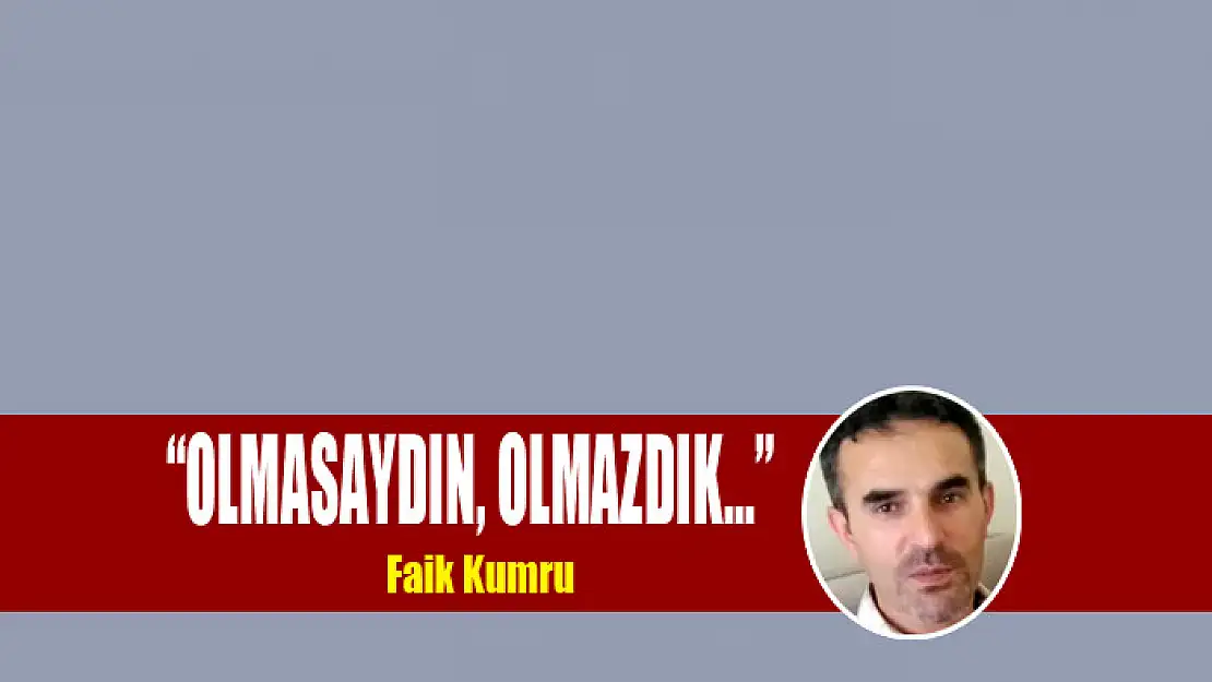 'OLMASAYDIN, OLMAZDIK...'