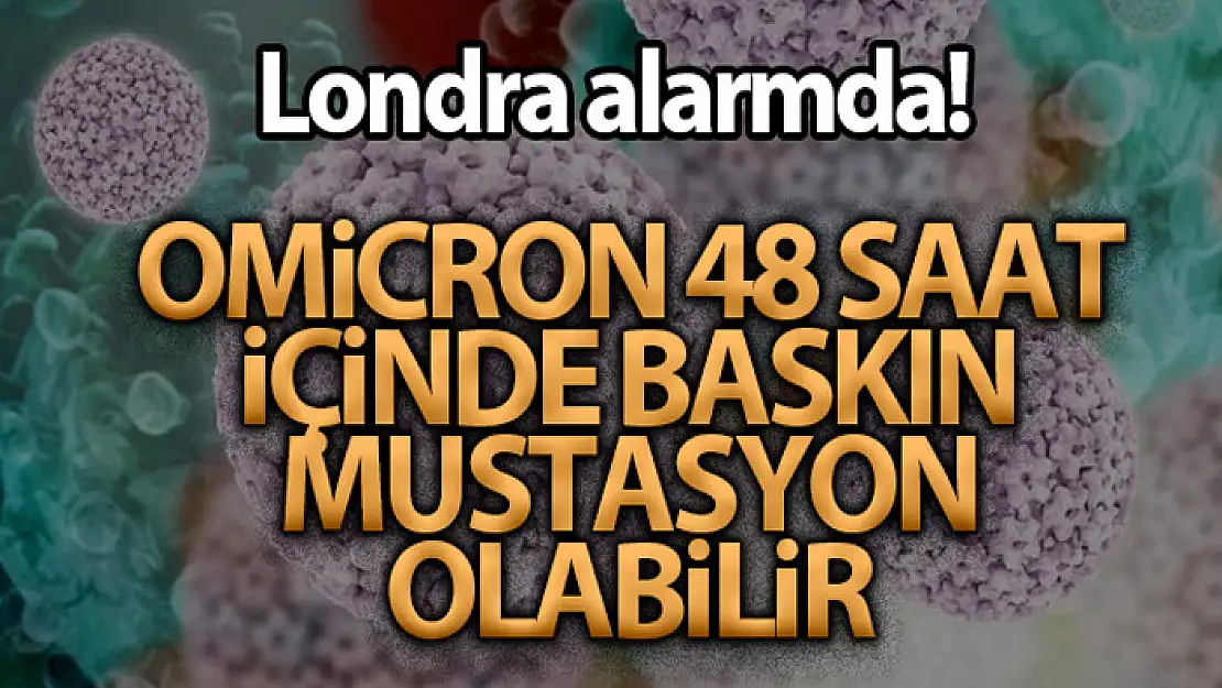 Omicron 48 saat içerisinde Londra'da baskın mutasyon olabilir