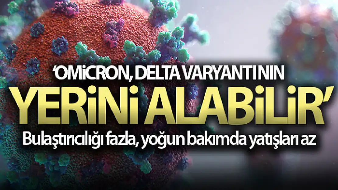 Omicron, delta varyantının yerini alabilir