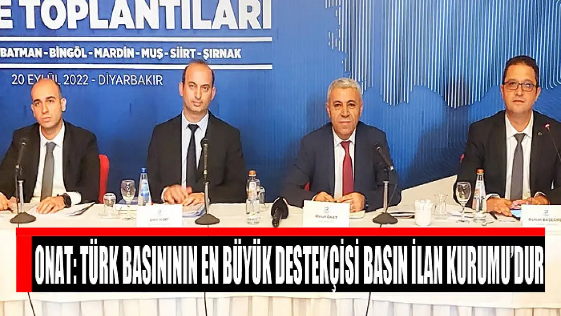 Onat: Türk basınının en büyük destekçisi Basın İlan Kurumu'dur