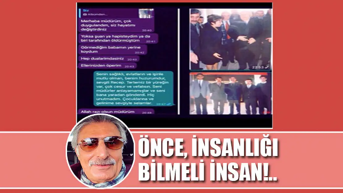 ÖNCE, İNSANLIĞI BİLMELİ İNSAN!..