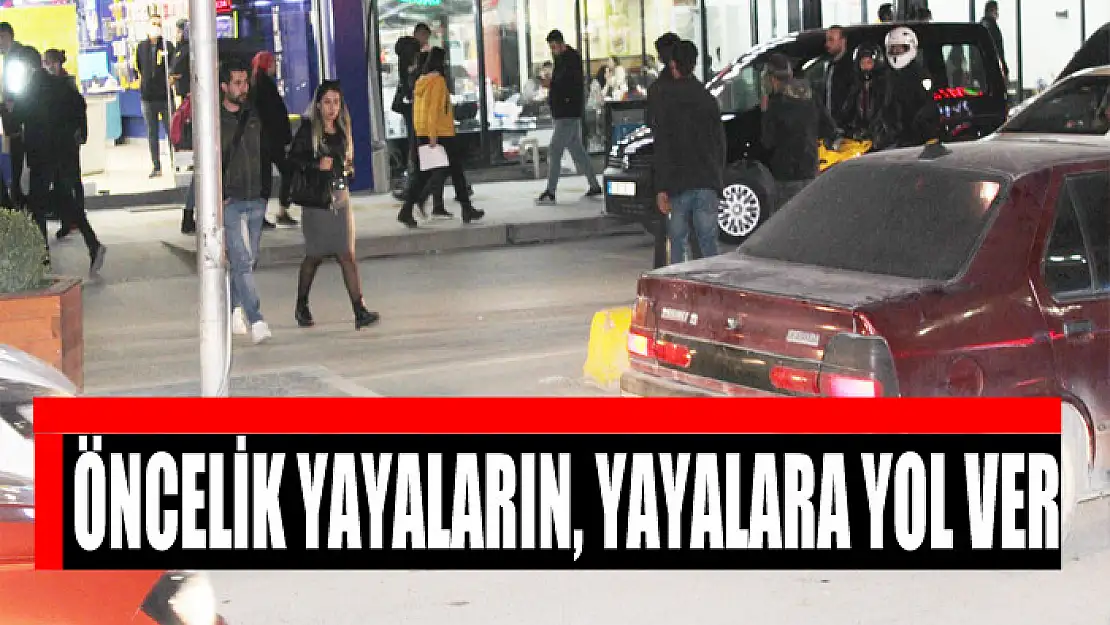 ÖNCELİK YAYALARIN, YAYALARA YOL VER