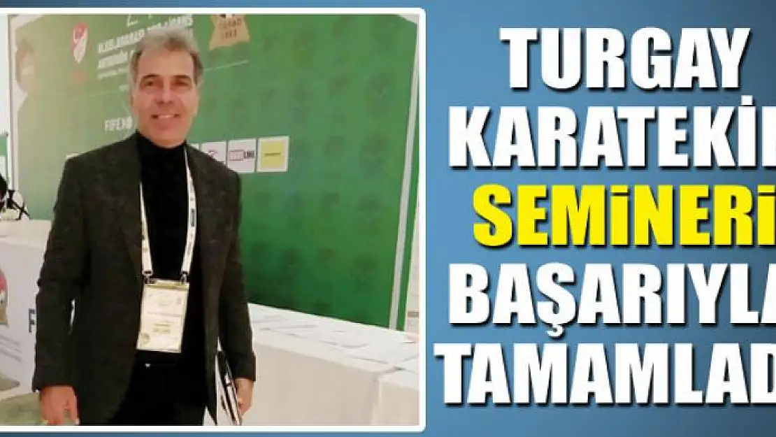 Turgay Karatekin semineri başarıyla tamamladı