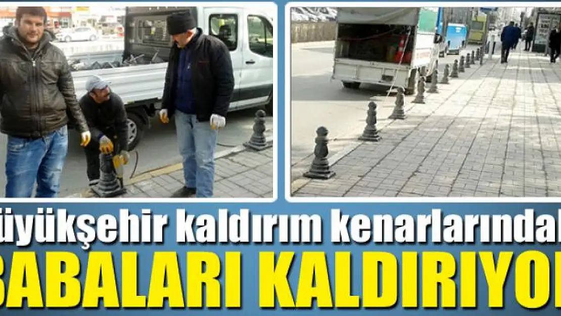 Büyükşehir kaldırım kenarlarındaki babaları kaldırıyor