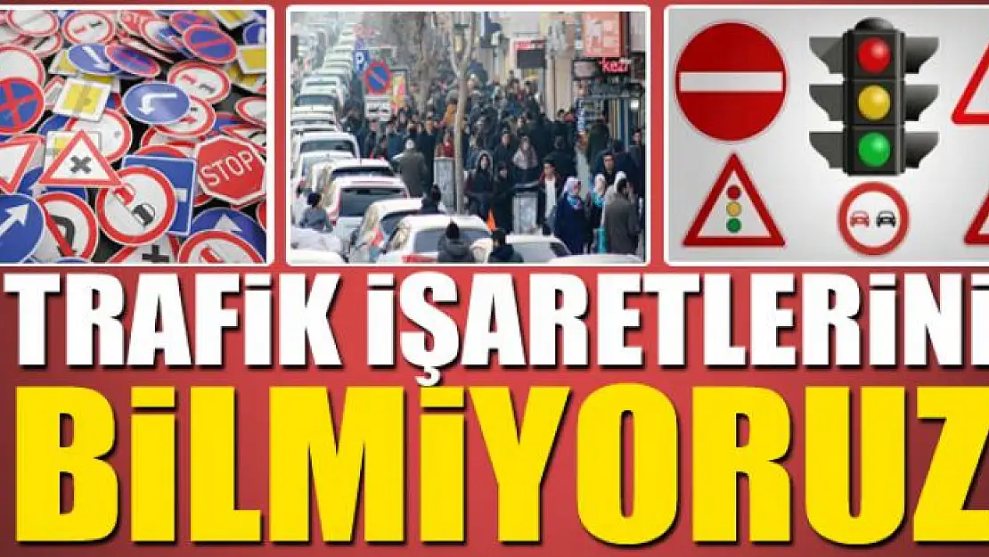 TRAFİK İŞARETLERİNİ BİLMİYORUZ