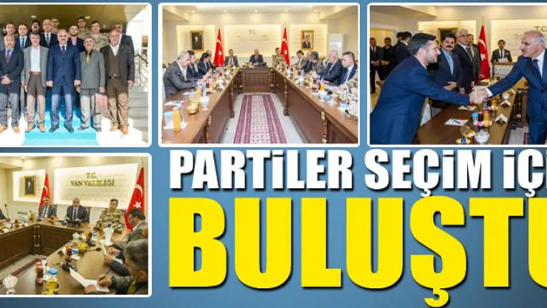 PARTİLER SEÇİM İÇİN BULUŞTU