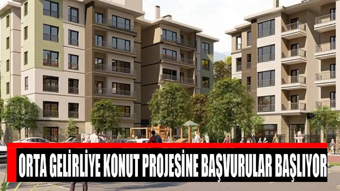 Orta gelirliye konut projesine başvurular yarın başlıyor