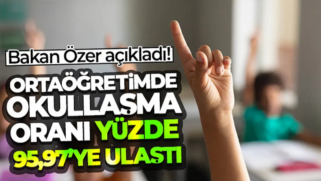 Ortaöğretimde okullaşma oranı yüzde 95,97'ye ulaştı