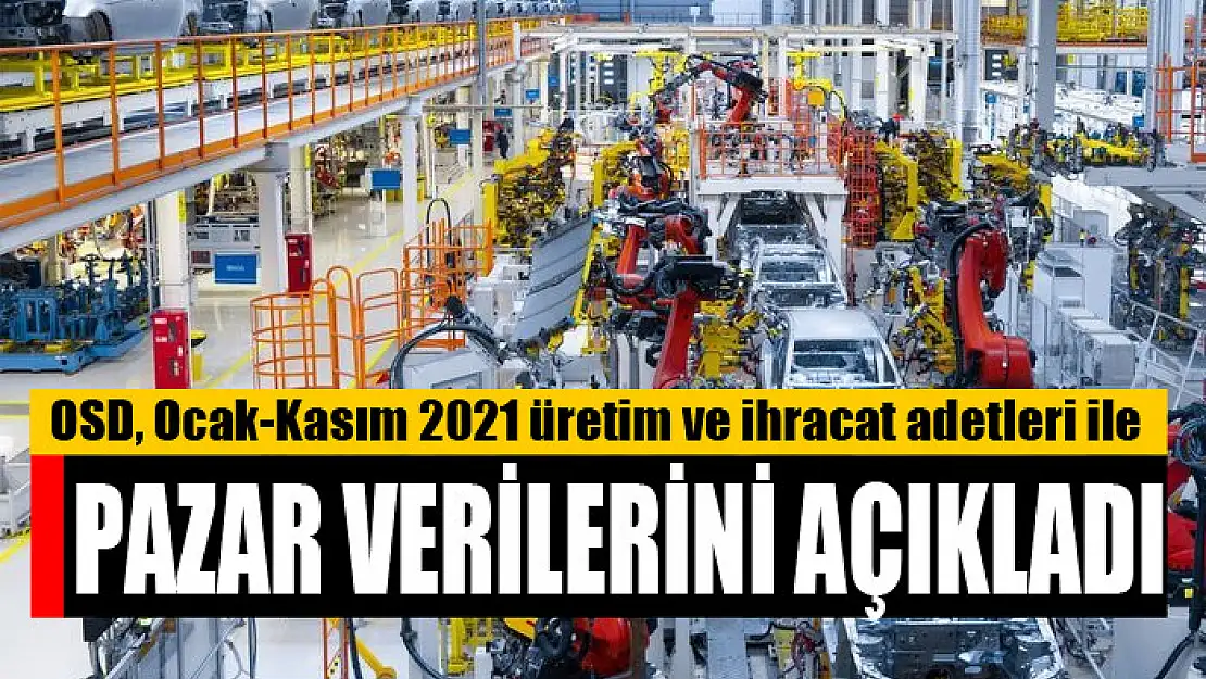 OSD, Ocak-Kasım 2021 üretim ve ihracat adetleri ile pazar verilerini açıkladı