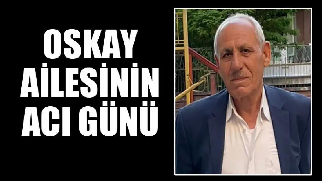 Oskay ailesinin acı günü